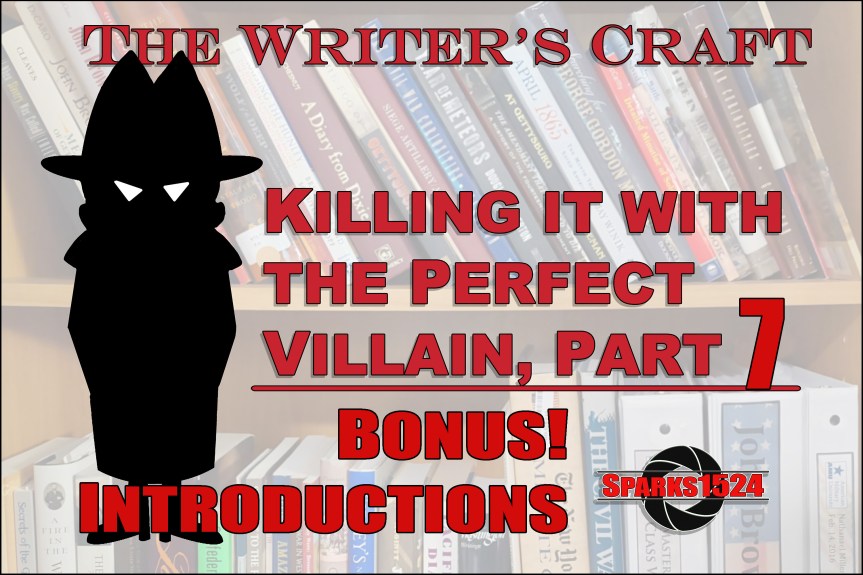 <a><strong>The Writer’s Craft – </strong></a><strong>Killing it with the Perfect Villain, Part 7—Bonus!  Introductions</strong>
