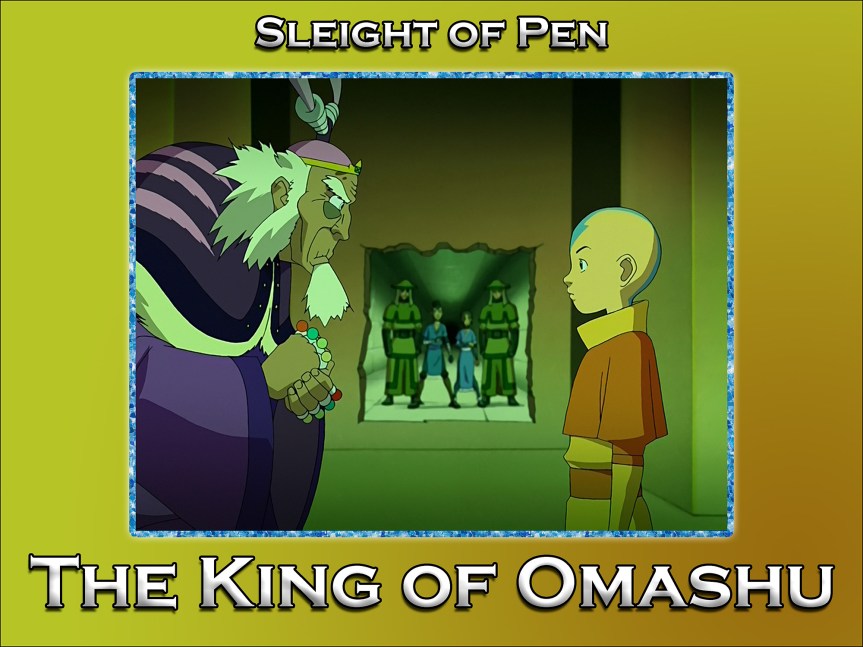 Sleight of Pen – The King of&nbsp;Omashu